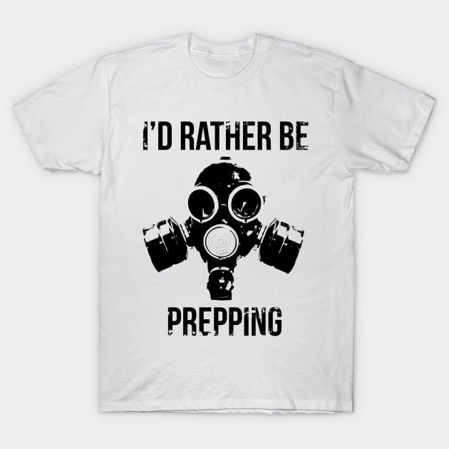 I'd Rather Be Prepping T-Shirt by GraphicsGarageProject